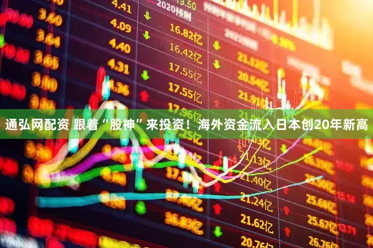 通弘网配资 跟着“股神”来投资！海外资金流入日本创20年新高